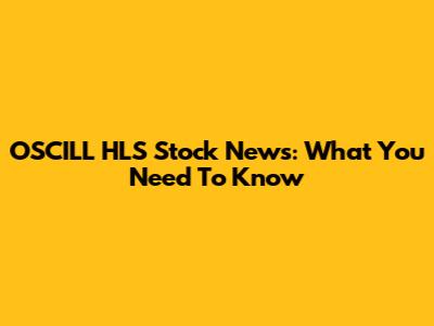 OSCILL HLS Stock News: What You Need To Know