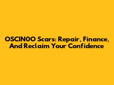 OSCIN0O Scars: Repair, Finance, And Reclaim Your Confidence