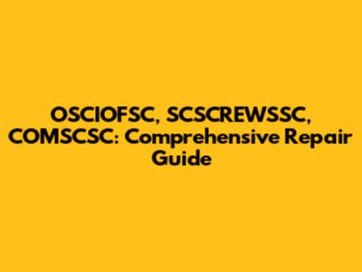 OSCIOFSC, SCSCREWSSC, COMSCSC: Comprehensive Repair Guide