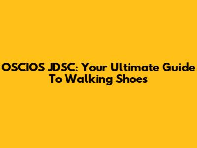 OSCIOS JDSC: Your Ultimate Guide To Walking Shoes