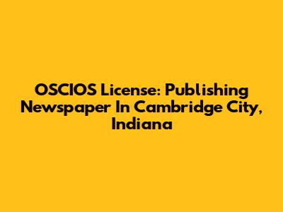 OSCIOS License: Publishing Newspaper In Cambridge City, Indiana