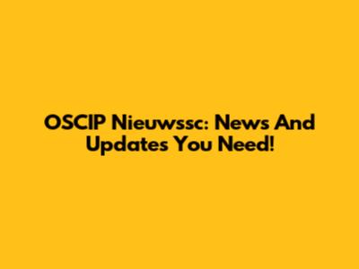 OSCIP Nieuwssc: News And Updates You Need!