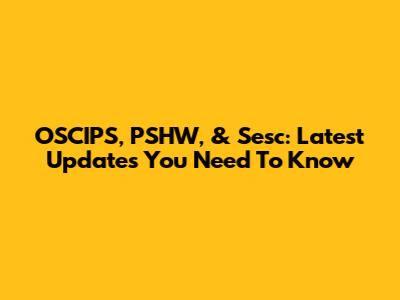 OSCIPS, PSHW, & Sesc: Latest Updates You Need To Know