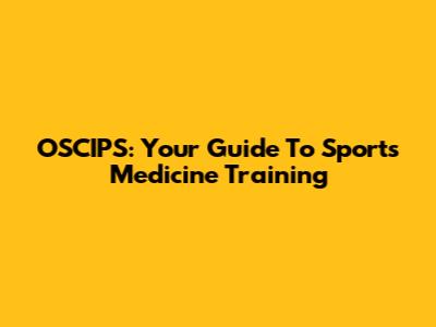 OSCIPS: Your Guide To Sports Medicine Training