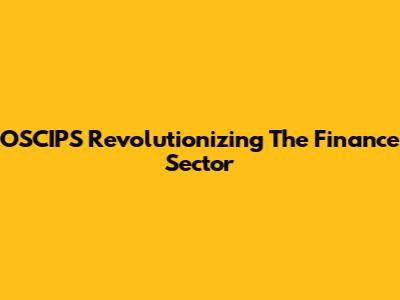 OSCIPS Revolutionizing The Finance Sector