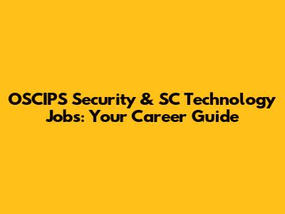 OSCIPS Security & SC Technology Jobs: Your Career Guide