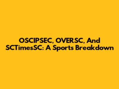 OSCIPSEC, OVERSC, And SCTimesSC: A Sports Breakdown