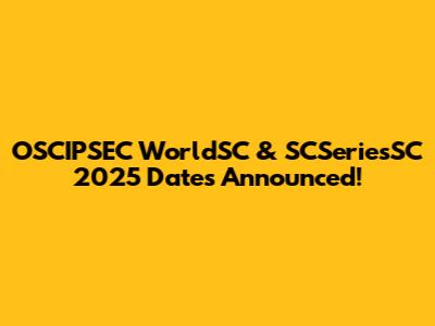 OSCIPSEC WorldSC & SCSeriesSC 2025 Dates Announced!
