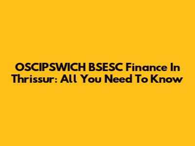 OSCIPSWICH BSESC Finance In Thrissur: All You Need To Know