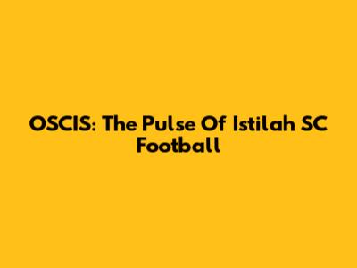 OSCIS: The Pulse Of Istilah SC Football