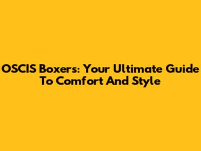 OSCIS Boxers: Your Ultimate Guide To Comfort And Style
