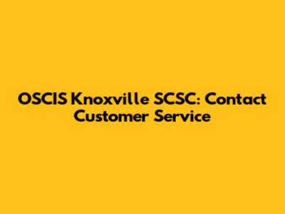 OSCIS Knoxville SCSC: Contact Customer Service