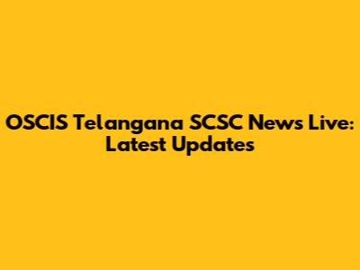 OSCIS Telangana SCSC News Live: Latest Updates