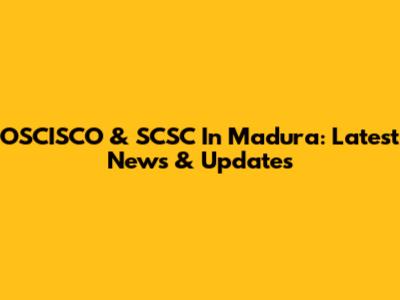 OSCISCO & SCSC In Madura: Latest News & Updates