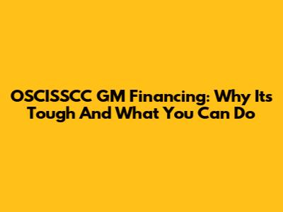 OSCISSCC GM Financing: Why It's Tough And What You Can Do
