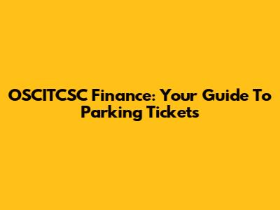OSCITCSC Finance: Your Guide To Parking Tickets