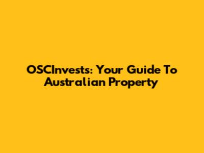 OSCInvests: Your Guide To Australian Property
