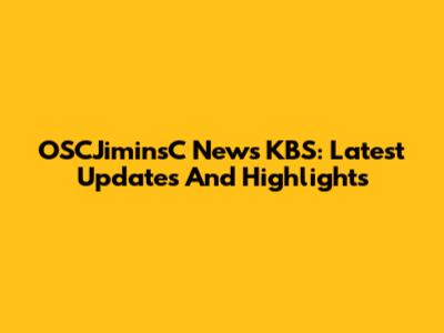 OSCJiminsC News KBS: Latest Updates And Highlights