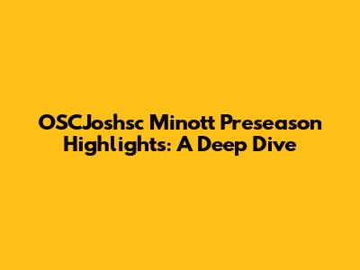 OSCJoshsc Minott Preseason Highlights: A Deep Dive