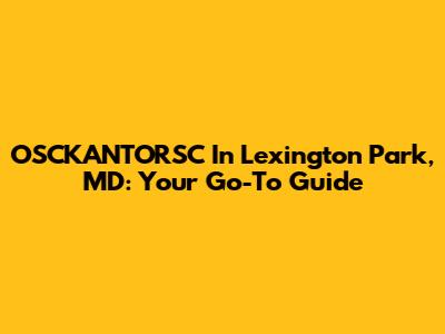 OSCKANTORSC In Lexington Park, MD: Your Go-To Guide