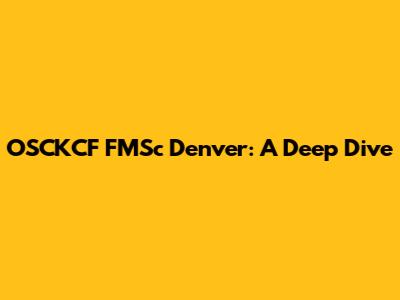 OSCKCF FMSc Denver: A Deep Dive