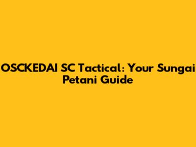 OSCKEDAI SC Tactical: Your Sungai Petani Guide