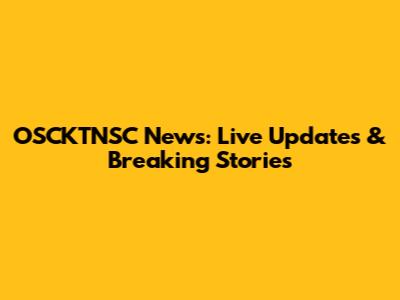 OSCKTNSC News: Live Updates & Breaking Stories