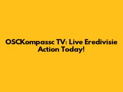 OSCKompassc TV: Live Eredivisie Action Today!