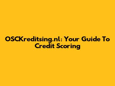 OSCKreditsing.nl: Your Guide To Credit Scoring