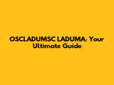 OSCLADUMSC LADUMA: Your Ultimate Guide