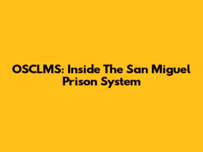 OSCLMS: Inside The San Miguel Prison System