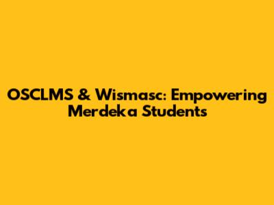 OSCLMS & Wismasc: Empowering Merdeka Students