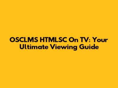 OSCLMS HTMLSC On TV: Your Ultimate Viewing Guide