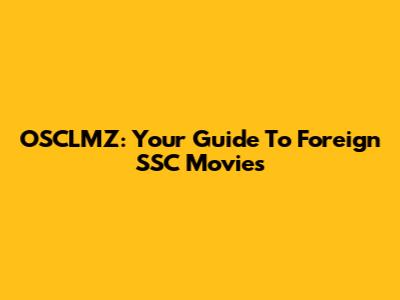 OSCLMZ: Your Guide To Foreign SSC Movies