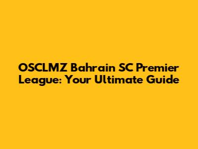 OSCLMZ Bahrain SC Premier League: Your Ultimate Guide