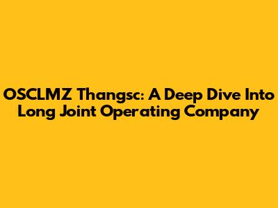 OSCLMZ Thangsc: A Deep Dive Into Long Joint Operating Company