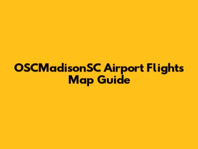 OSCMadisonSC Airport Flights Map Guide