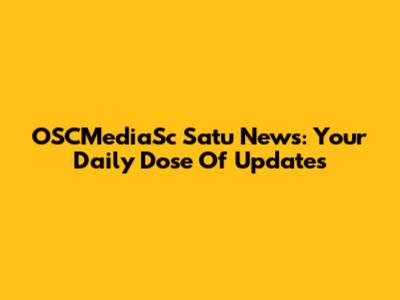 OSCMediaSc Satu News: Your Daily Dose Of Updates