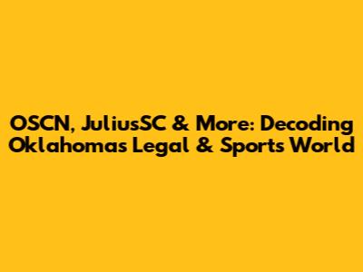 OSCN, JuliusSC & More: Decoding Oklahoma's Legal & Sports World