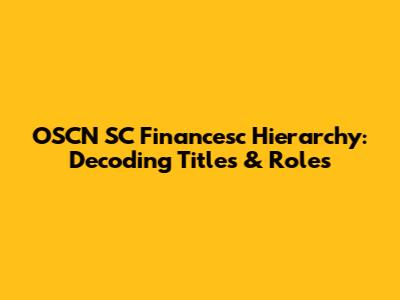 OSCN SC Financesc Hierarchy: Decoding Titles & Roles