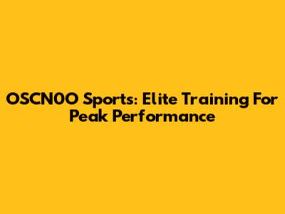 OSCN0O Sports: Elite Training For Peak Performance