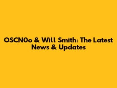 OSCN0o & Will Smith: The Latest News & Updates