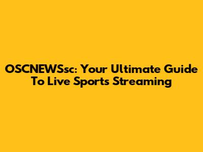 OSCNEWSsc: Your Ultimate Guide To Live Sports Streaming