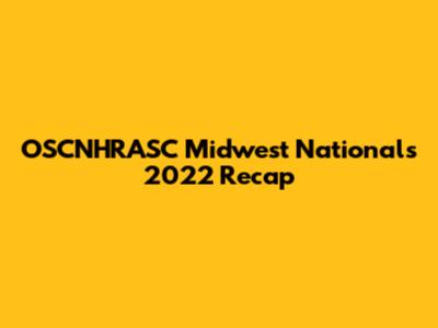 OSCNHRASC Midwest Nationals 2022 Recap