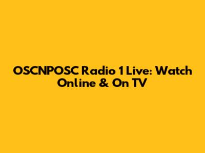 OSCNPOSC Radio 1 Live: Watch Online & On TV