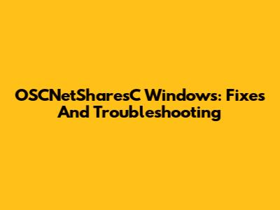 OSCNetSharesC Windows: Fixes And Troubleshooting