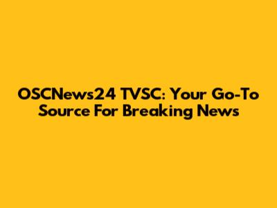 OSCNews24 TVSC: Your Go-To Source For Breaking News