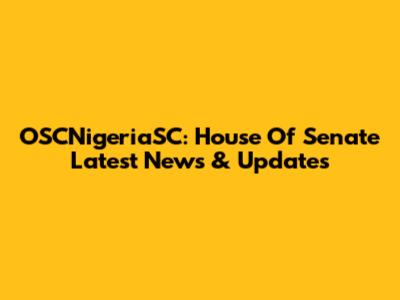OSCNigeriaSC: House Of Senate Latest News & Updates