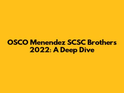 OSCO Menendez SCSC Brothers 2022: A Deep Dive