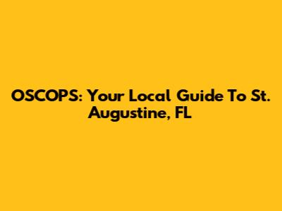 OSCOPS: Your Local Guide To St. Augustine, FL